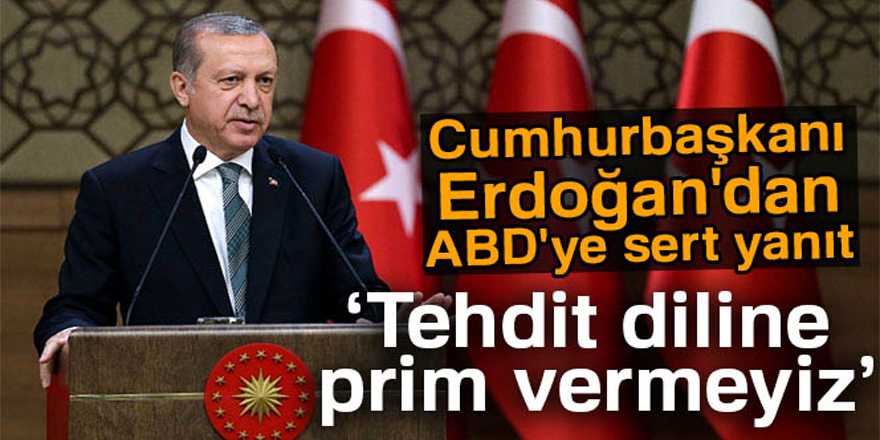 Cumhurbaşkanı Erdoğan'dan ABD'ye yanıt: Tehdit diline prim vermeyiz