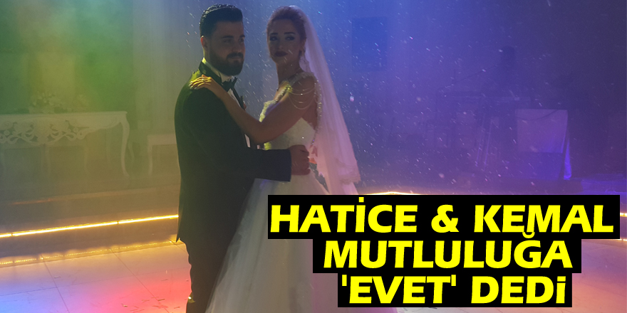 HATİCE & KEMAL MUTLULUĞA 'EVET' DEDİ