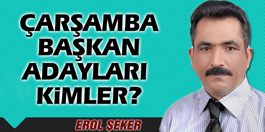 ÇARŞAMBA BAŞKAN ADAYLARI KİMLER?