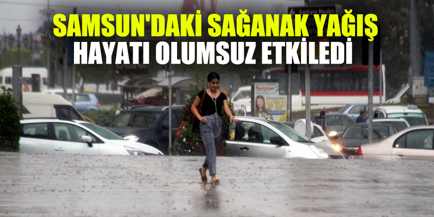 Samsun'daki sağanak yağış hayatı olumsuz etkiledi 