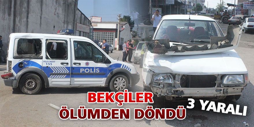 BEKÇİLER ÖLÜMDEN DÖNDÜ