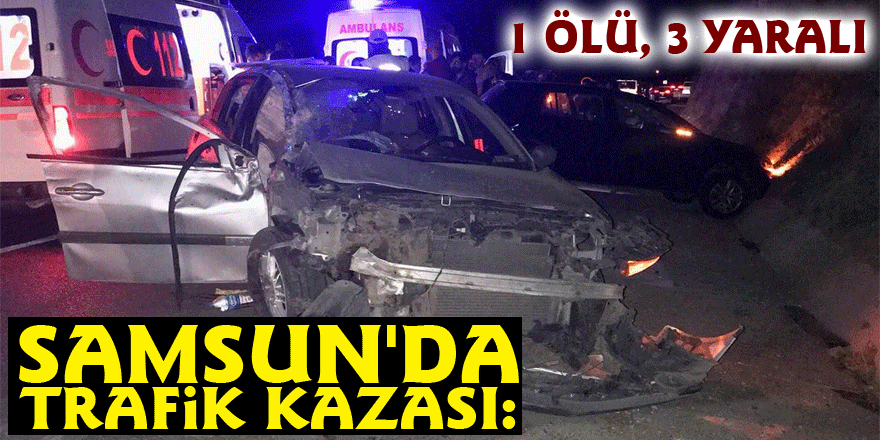 Samsun'da trafik kazası: 1 ölü, 3 yaralı