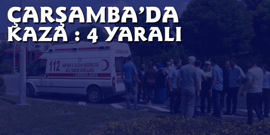 ÇARŞAMBA’DA KAZA : 4 YARALI