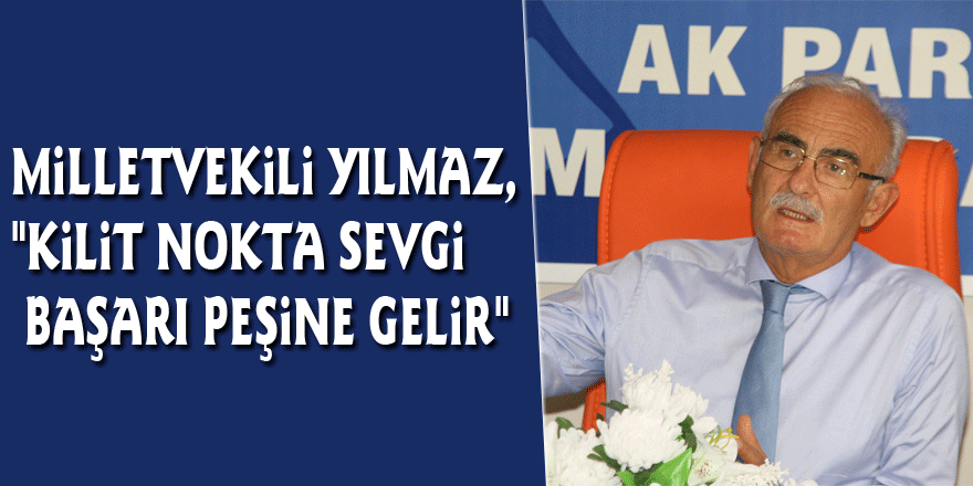 Milletvekili Yılmaz, "Kilit nokta sevgi başarı peşine gelir"