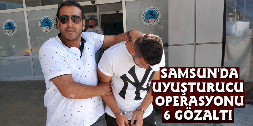 Samsun'da uyuşturucu operasyonu: 6 gözaltı