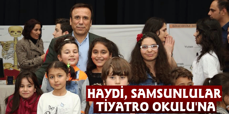 HAYDİ, SAMSUNLULAR TİYATRO OKULU'NA