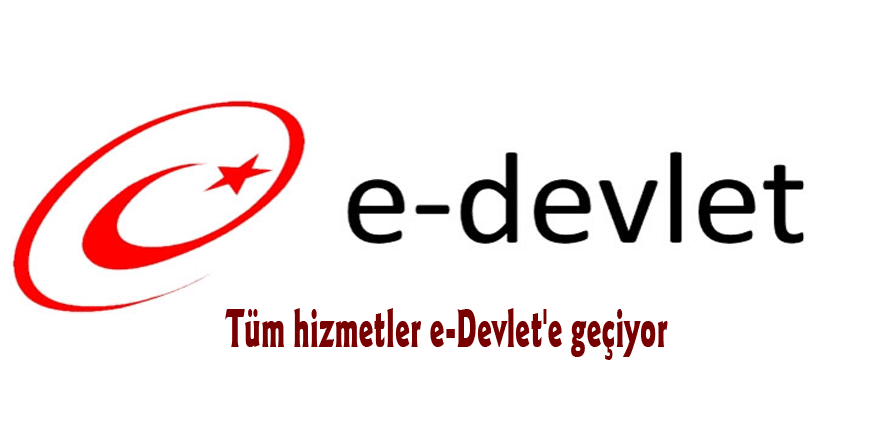 Tüm hizmetler e-Devlet'e geçiyor