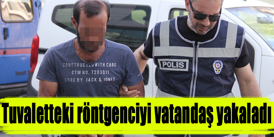 Tuvaletteki röntgenciyi vatandaş yakaladı 