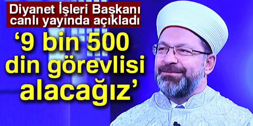 Diyanet İşleri Başkanı Erbaş: '9 bin 500 din görevlisi alacağız'