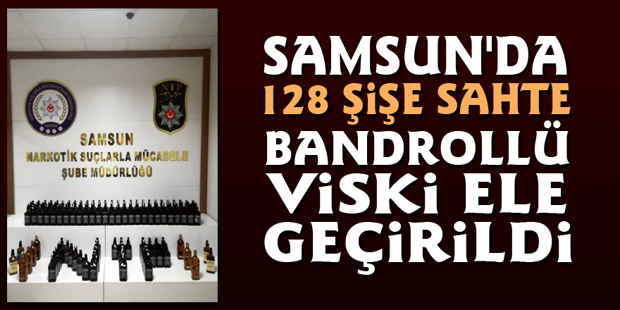 Samsun'da 128 şişe sahte bandrollü viski ele geçirildi