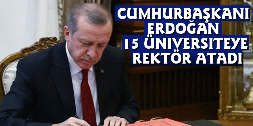 Cumhurbaşkanı Erdoğan 15 üniversiteye rektör atadı