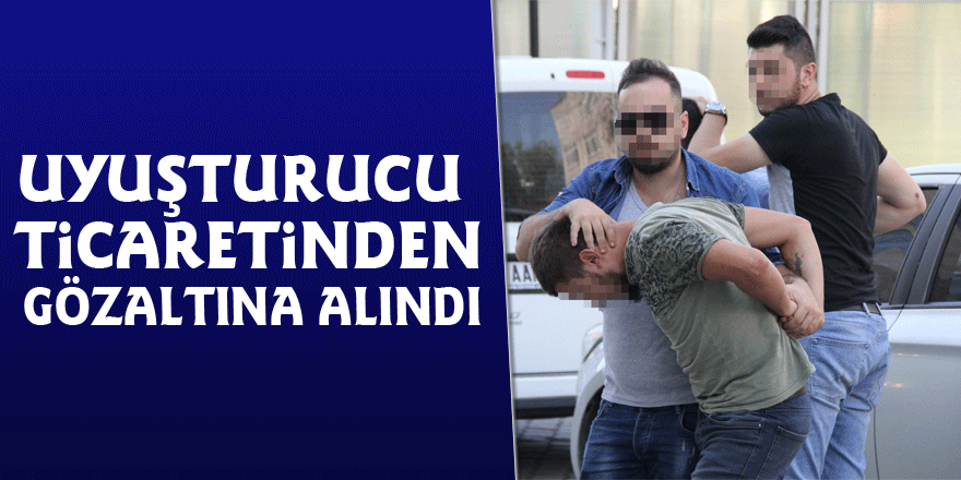 Uyuşturucu ticaretinden gözaltına alındı