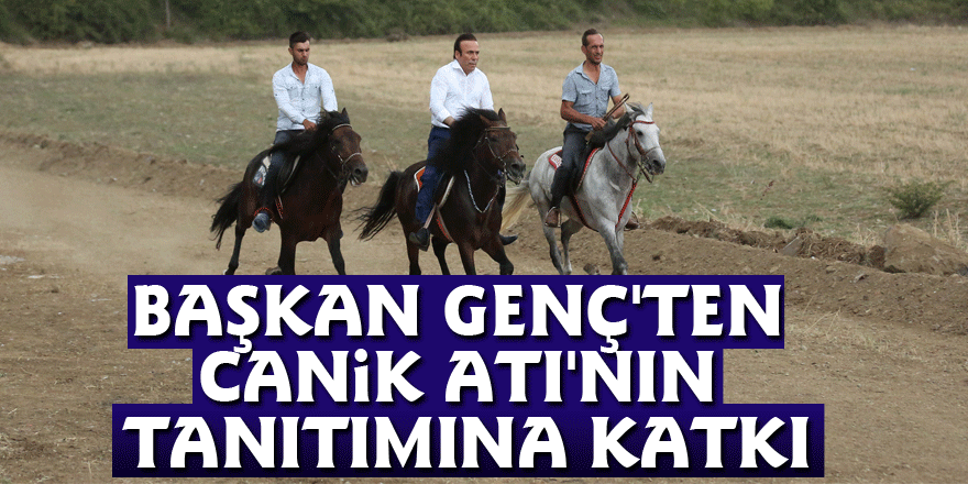 BAŞKAN GENÇ'TEN CANİK ATI'NIN TANITIMINA KATKI