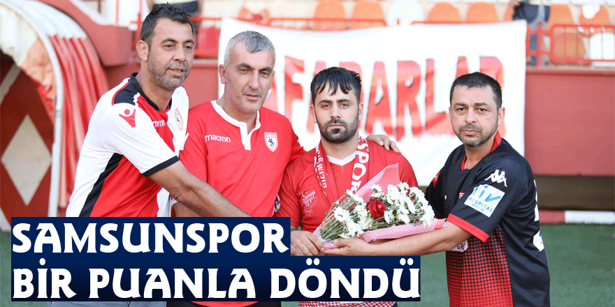 SAMSUNSPOR BİR PUANLA DÖNDÜ