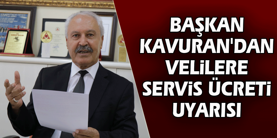 Başkan Kavuran'dan velilere servis ücreti uyarısı 