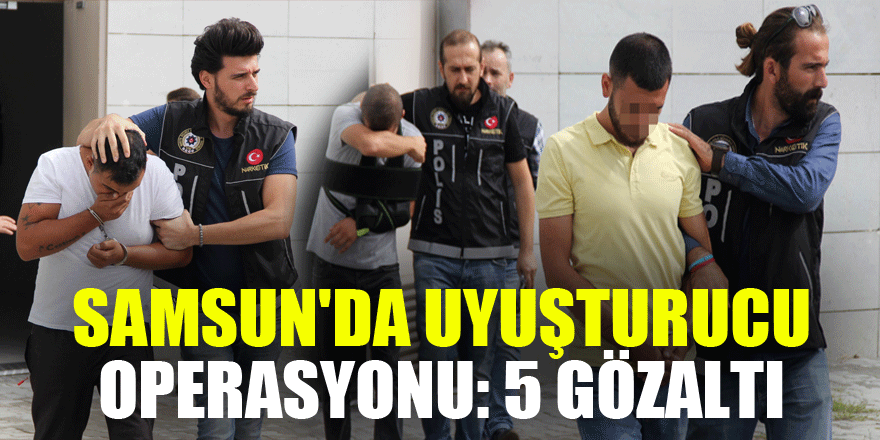 Samsun'da uyuşturucu operasyonu: 5 gözaltı 