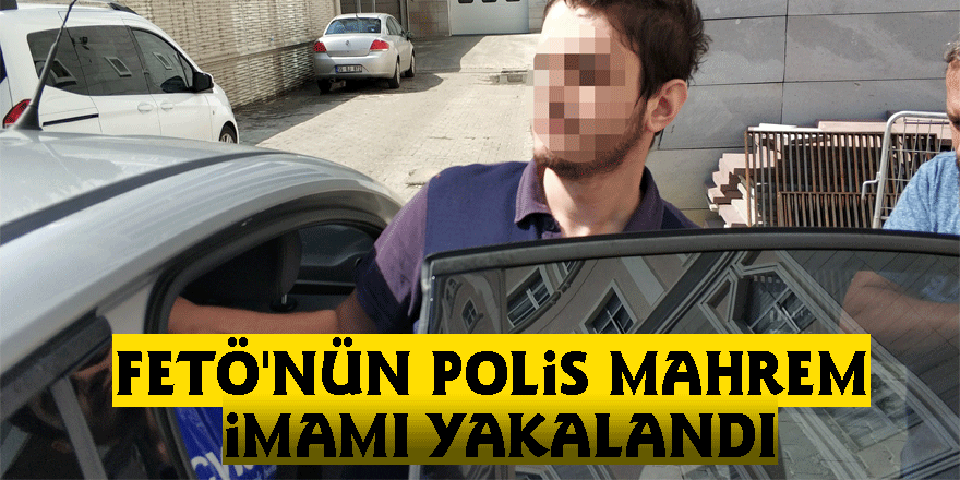 FETÖ'nün polis mahrem imamı yakalandı