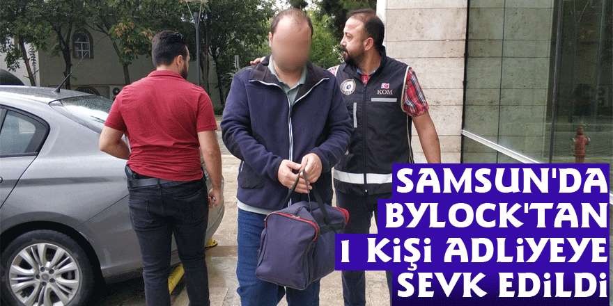 Samsun'da ByLock'tan 1 kişi adliyeye sevk edildi