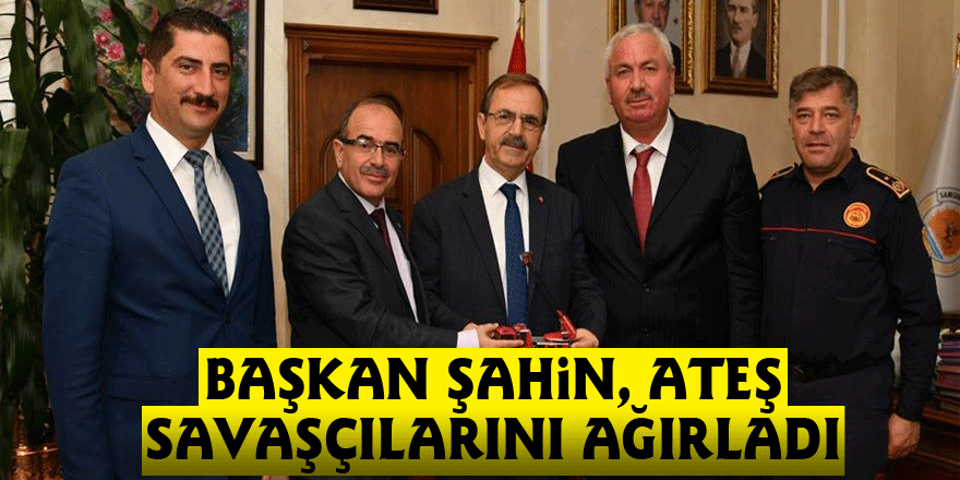 Başkan Şahin, ateş savaşçılarını ağırladı