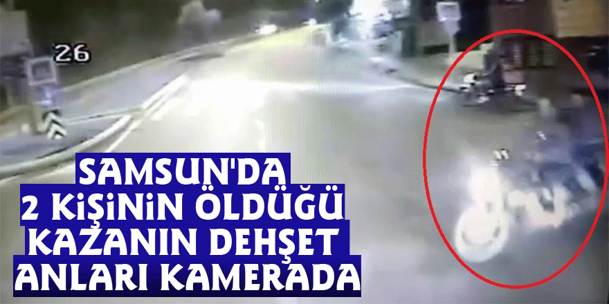 Samsun'da 2 kişinin öldüğü kazanın dehşet anları kamerada