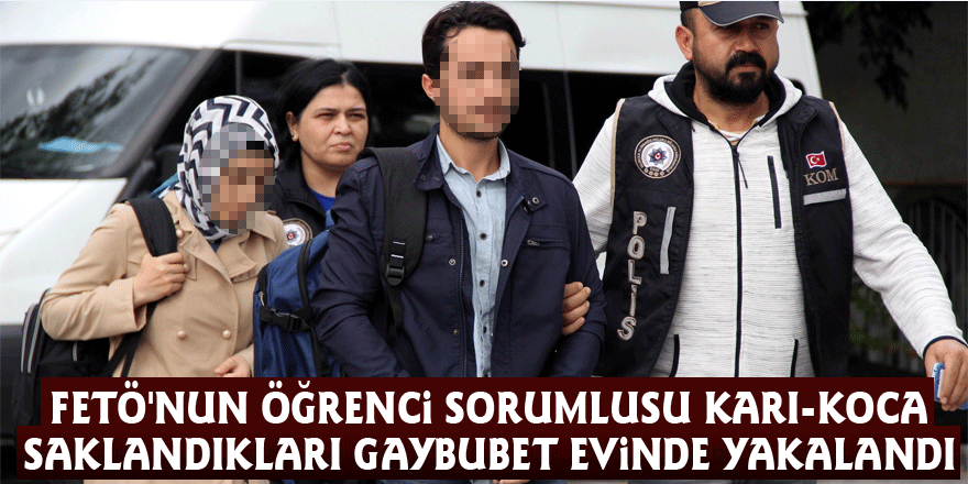 FETÖ'nun öğrenci sorumlusu karı-koca saklandıkları gaybubet evinde yakalandı