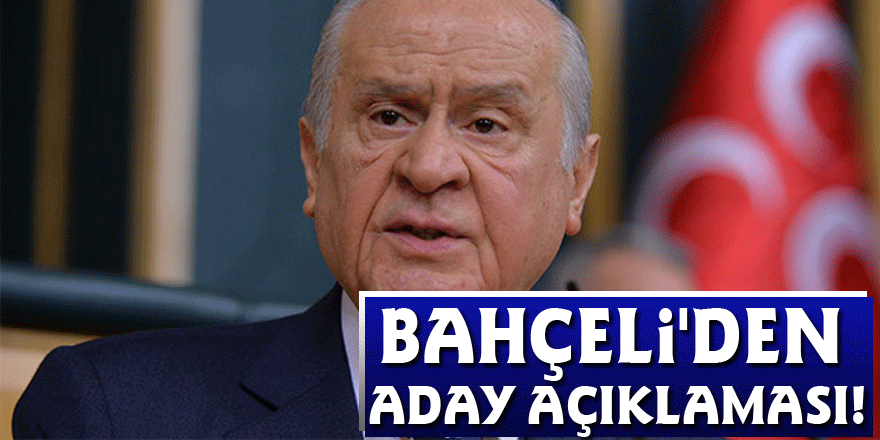 MHP Genel Başkanı Devlet Bahçeli'den aday açıklaması!