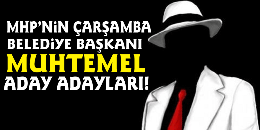 MHP’nin Çarşamba belediye başkanı Muhtemel aday adayları!