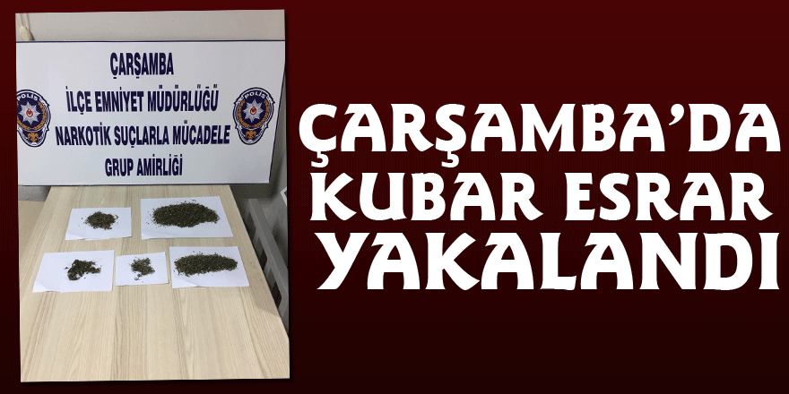 Çarşamba’da kubar esrar yakalandı