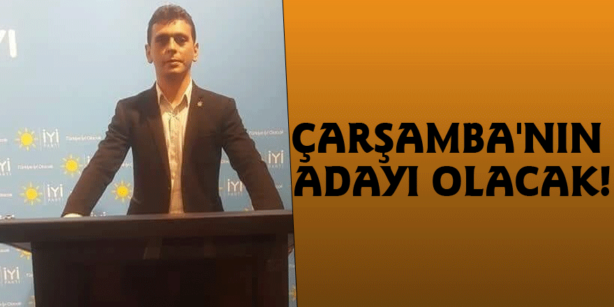 Çarşamba'nın Adayı Olacak!