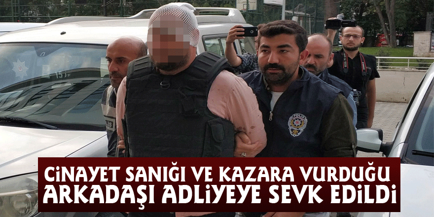 Cinayet sanığı ve kazara vurduğu arkadaşı adliyeye sevk edildi