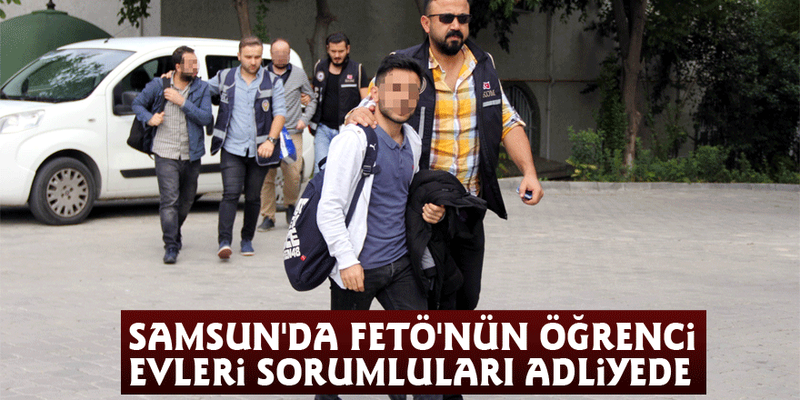 Samsun'da FETÖ'nün öğrenci evleri sorumluları adliyede