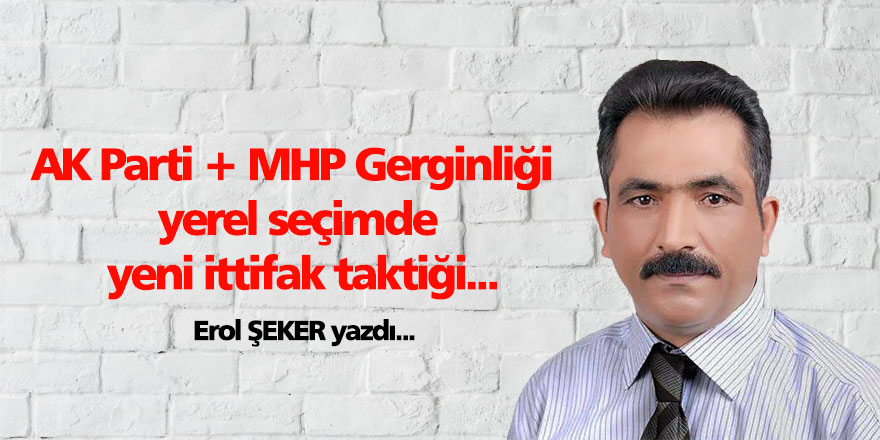 AK Parti + MHP Gerginliği  yerel seçimde yeni ittifak taktiği