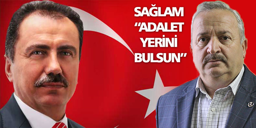 Sağlam: “Adalet yerini bulsun”