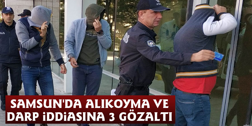Samsun'da alıkoyma ve darp iddiasına 3 gözaltı