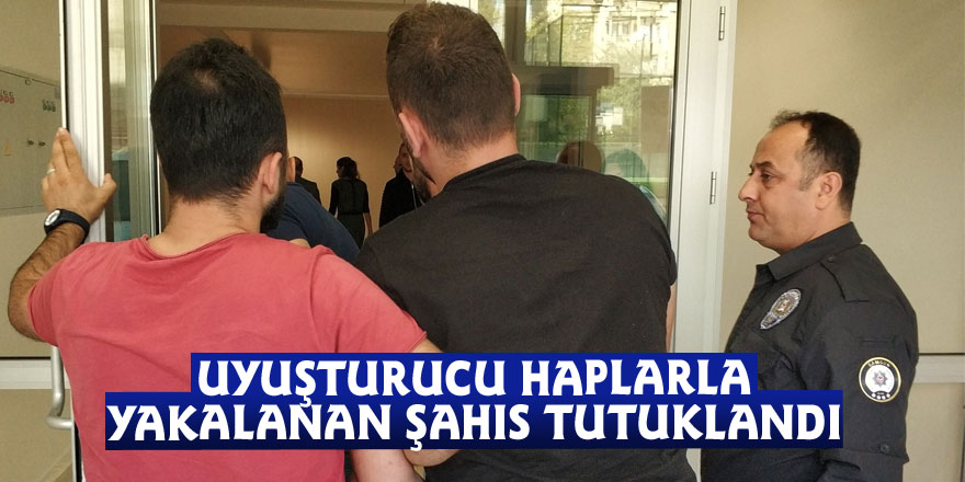 Uyuşturucu haplarla yakalanan şahıs tutuklandı