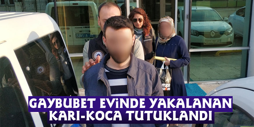 Gaybubet evinde yakalanan karı-koca tutuklandı