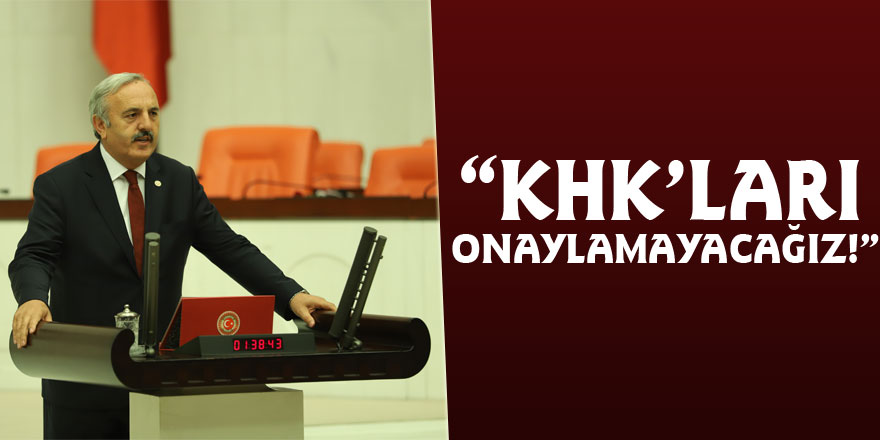 MİLLETVEKİLİ YAŞAR, “KHK’LARI ONAYLAMAYACAĞIZ!”