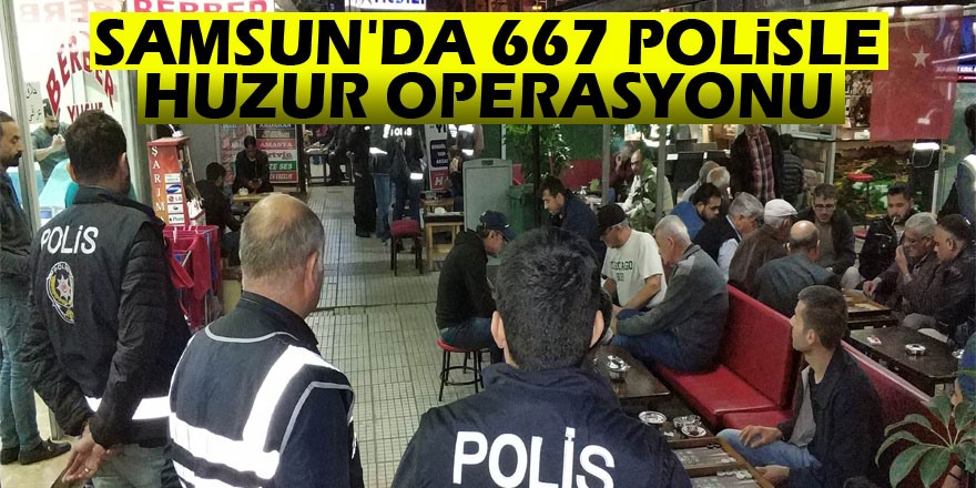 Samsun'da 667 polisle huzur operasyonu