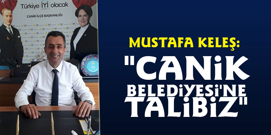 Mustafa Keleş: "Canik Belediyesi'ne talibiz"