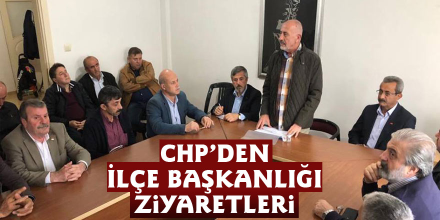 CHP’den İlçe Başkanlığı ziyaretleri