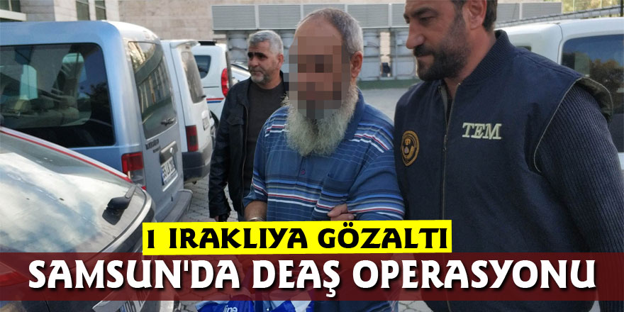 Samsun'da DEAŞ operasyonu: 1 Iraklıya gözaltı