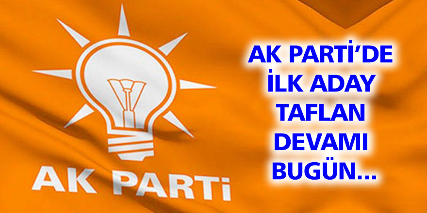 AK Partide ilk aday Taflan devamı bugün...