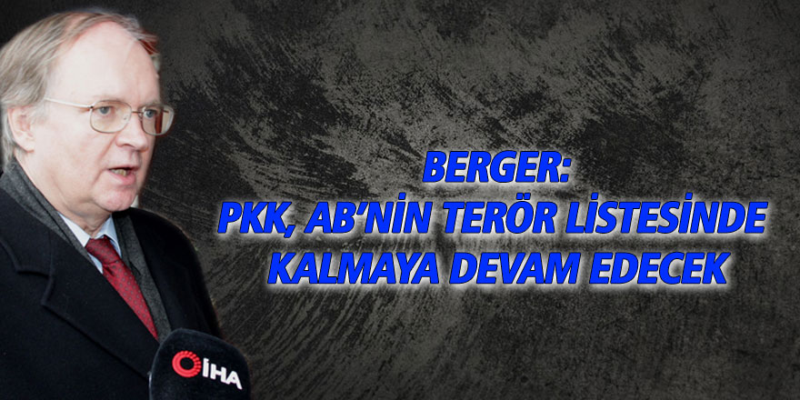 Berger: "PKK, AB’nin terör listesinde kalmaya devam edecek"