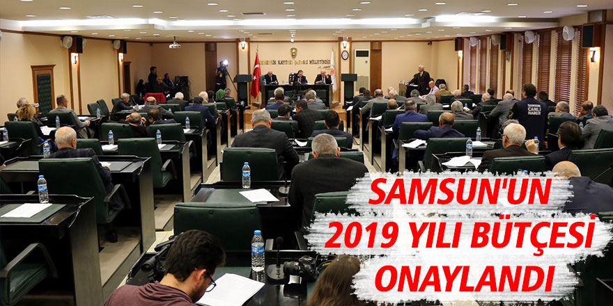 Samsun'un 2019 yılı bütçesi onaylandı