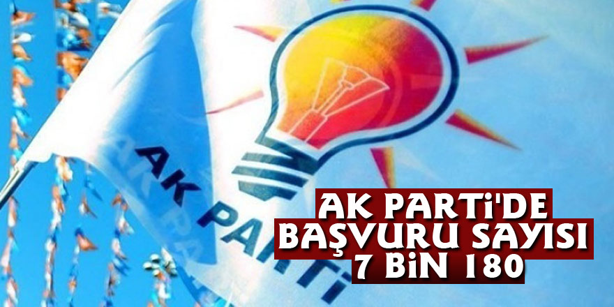 AK Parti'de başvuru sayısı 7 bin 180