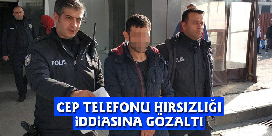 Cep telefonu hırsızlığı iddiasına gözaltı