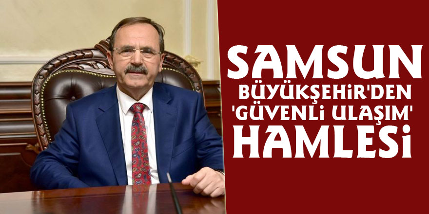 Samsun Büyükşehir'den 'Güvenli Ulaşım' hamlesi