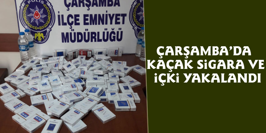 Çarşamba’da kaçak sigara ve içki yakalandı