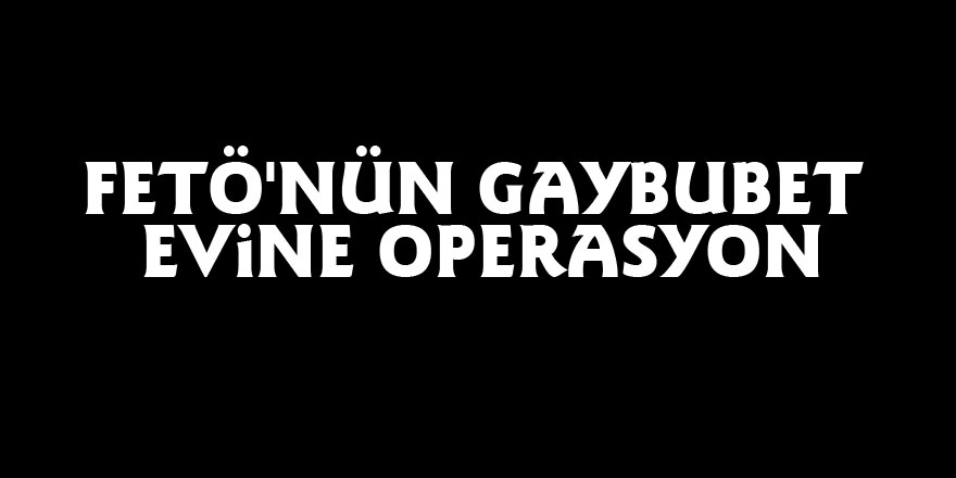 FETÖ'nün gaybubet evine operasyon: 3 gözaltı