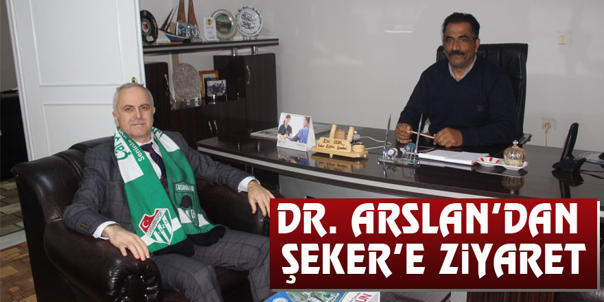 Dr. Arslan’dan Şeker’e ziyaret